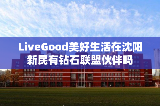 LiveGood美好生活在沈阳新民有钻石联盟伙伴吗