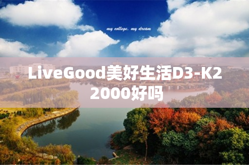 LiveGood美好生活D3-K2 2000好吗