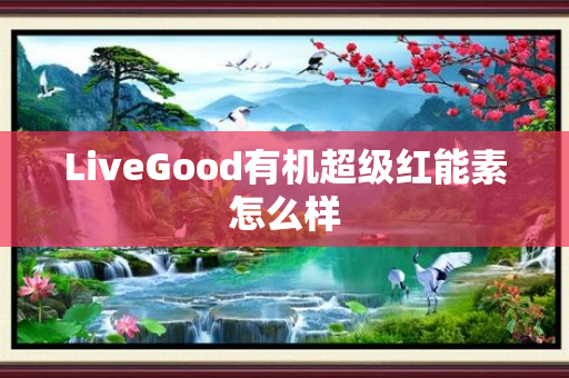 LiveGood有机超级红能素怎么样