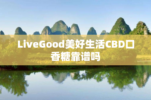 LiveGood美好生活CBD口香糖靠谱吗