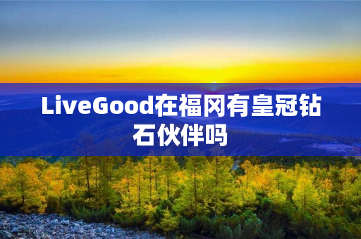 LiveGood在福冈有皇冠钻石伙伴吗