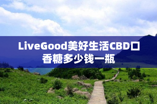 LiveGood美好生活CBD口香糖多少钱一瓶