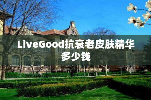 LiveGood抗衰老皮肤精华多少钱