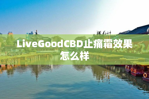 LiveGoodCBD止痛霜效果怎么样