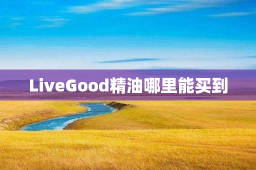 LiveGood精油哪里能买到