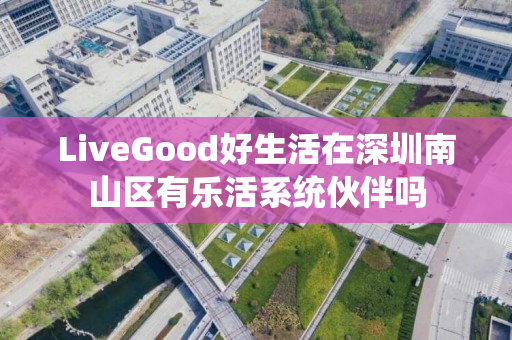 LiveGood好生活在深圳南山区有乐活系统伙伴吗