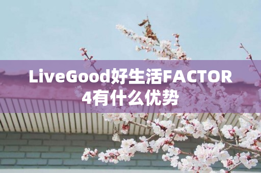 LiveGood好生活FACTOR4有什么优势