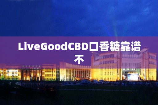 LiveGoodCBD口香糖靠谱不