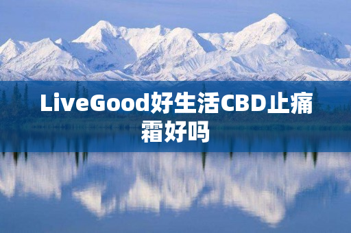 LiveGood好生活CBD止痛霜好吗