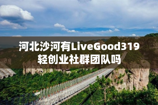 河北沙河有LiveGood319轻创业社群团队吗