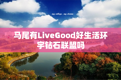 马尾有LiveGood好生活环宇钻石联盟吗