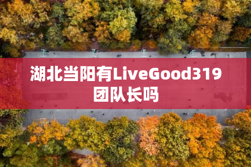 湖北当阳有LiveGood319团队长吗