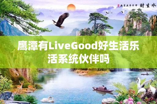 鹰潭有LiveGood好生活乐活系统伙伴吗