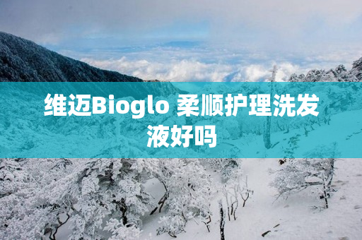 维迈Bioglo 柔顺护理洗发液好吗