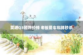 奥迪Q3团购价格 老板爱车包牌秒杀