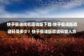 快手极速挂机赚钱版下载:快手极速版邀请码是多少？快手极速版邀请码输入方法介绍