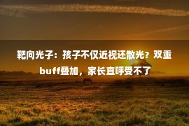 靶向光子：孩子不仅近视还散光？双重buff叠加，家长直呼受不了