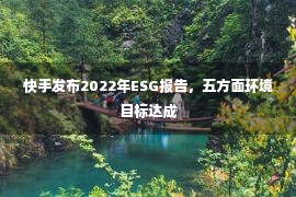 快手发布2022年ESG报告，五方面环境目标达成