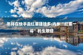 怎样在快手卖红薯赚钱多:内乡“红薯一哥”的生意经