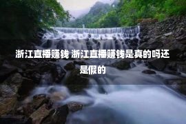 浙江直播赚钱 浙江直播赚钱是真的吗还是假的