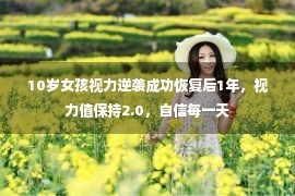 10岁女孩视力逆袭成功恢复后1年，视力值保持2.0，自信每一天