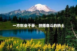 一方创业干事、拼搏奋斗的热土