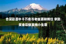 合买彩票中千万夜市老板要转摊位 拿到奖金后做其他小生意