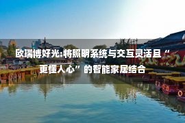 欧瑞博好光:将照明系统与交互灵活且“更懂人心”的智能家居结合