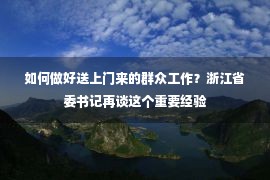 如何做好送上门来的群众工作？浙江省委书记再谈这个重要经验