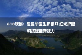 618观察：爱德华医生护眼灯 红光护眼科技赋能新视力