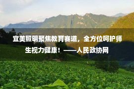 宜美照明聚焦教育赛道，全方位呵护师生视力健康！——人民政协网