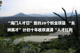 “海门人才日”签约20个创业项目  “东洲英才”计划十年收获满满“人才红利”