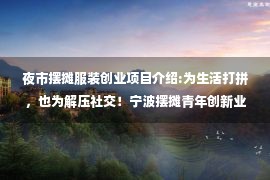 夜市摆摊服装创业项目介绍:为生活打拼，也为解压社交！宁波摆摊青年创新业态“闪亮”夜经济