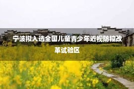 宁波拟入选全国儿童青少年近视防控改革试验区