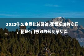 2022什么生意比较赚钱:蜜雪炭城的实际，便是1门极致的预制菜买卖