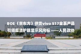 BOE（京东方）供货vivo S17全系产品 引领超清护眼显示风向标 ——人民政协网