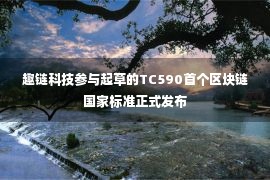 趣链科技参与起草的TC590首个区块链国家标准正式发布