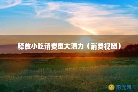 释放小吃消费更大潜力（消费视窗）