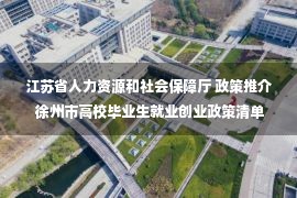 江苏省人力资源和社会保障厅 政策推介 徐州市高校毕业生就业创业政策清单