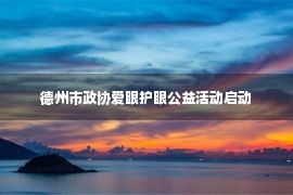 德州市政协爱眼护眼公益活动启动