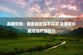 直播预告：眼底病致盲不可逆 早筛早诊规范治疗保视力