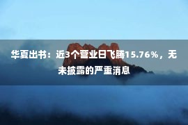 华夏出书：近3个营业日飞腾15.76%，无未披露的严重消息