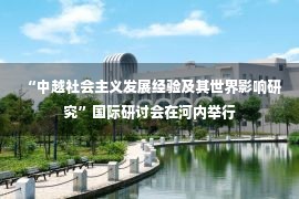 “中越社会主义发展经验及其世界影响研究”国际研讨会在河内举行