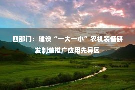 四部门：建设“一大一小”农机装备研发制造推广应用先导区