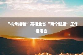 “杭州经验”亮相全省“两个健康”工作推进会