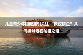 儿童青少年眼健康引关注 “政校研企”共同探讨近视防控之道