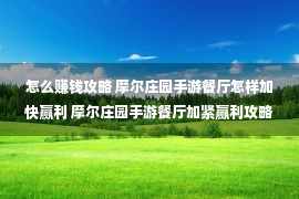 怎么赚钱攻略 摩尔庄园手游餐厅怎样加快赢利 摩尔庄园手游餐厅加紧赢利攻略