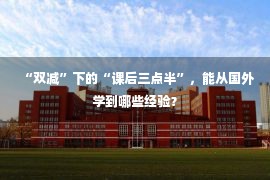 “双减”下的“课后三点半”，能从国外学到哪些经验？