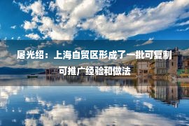 屠光绍：上海自贸区形成了一批可复制可推广经验和做法