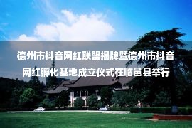 德州市抖音网红联盟揭牌暨德州市抖音网红孵化基地成立仪式在临邑县举行